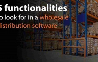5 functionalities to look for in a wholesale distribution software