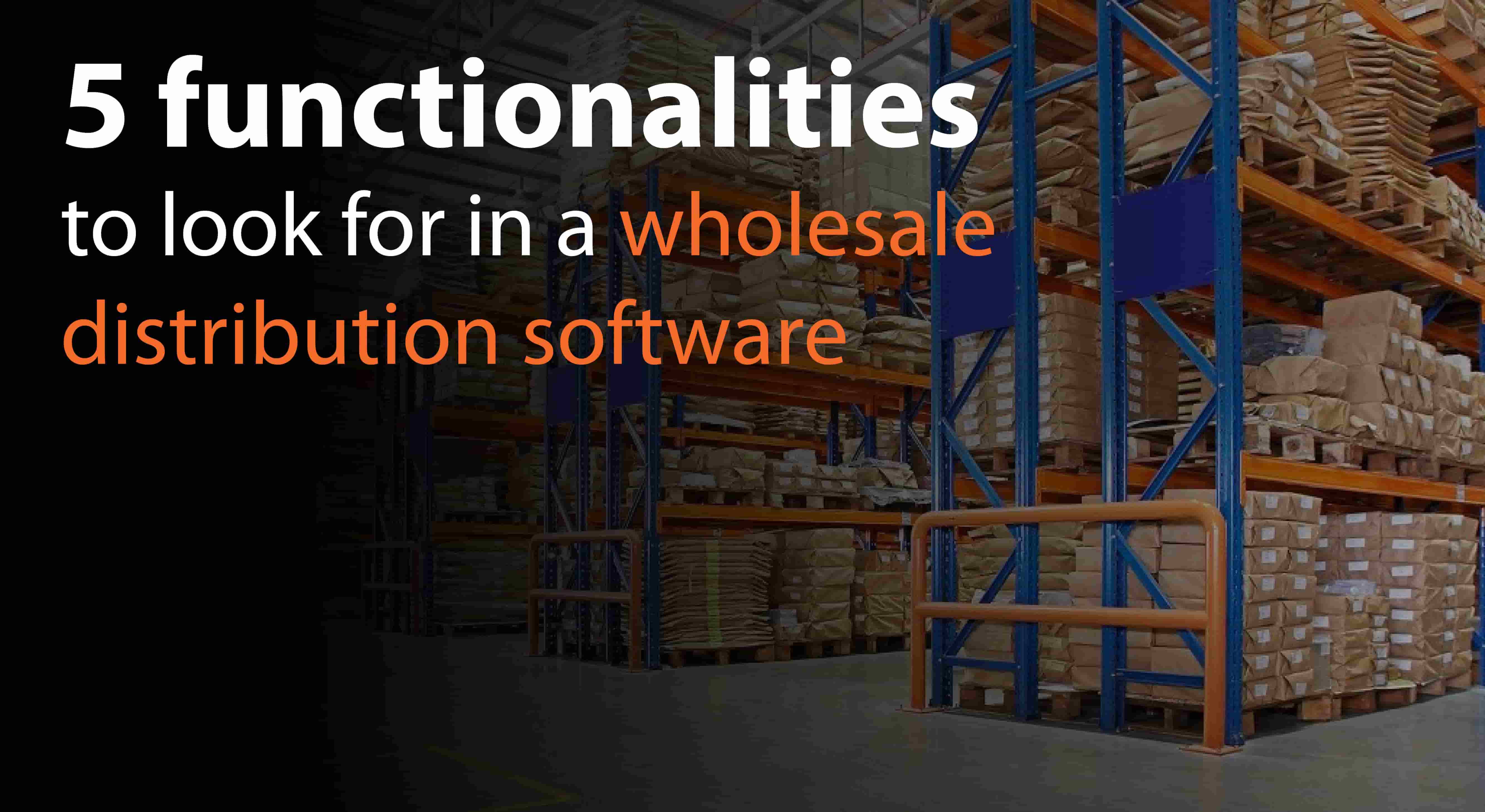 5 functionalities to look for in a wholesale distribution software